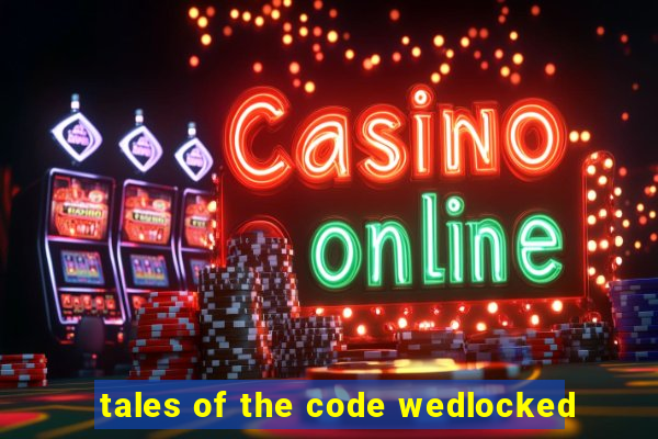 tales of the code wedlocked