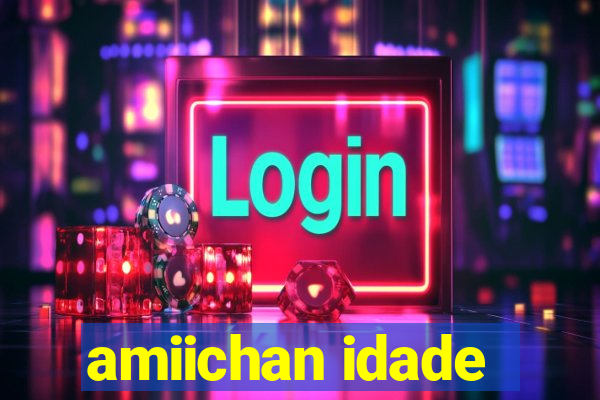 amiichan idade