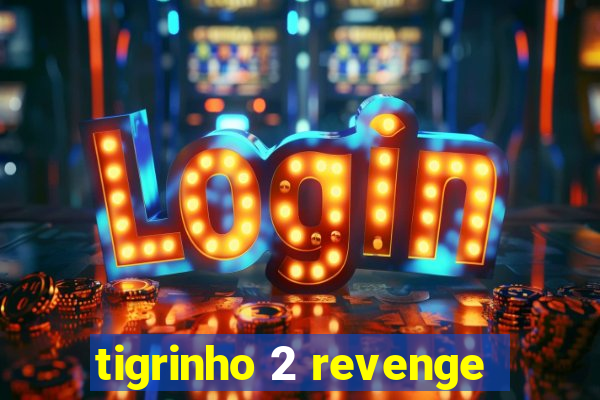 tigrinho 2 revenge