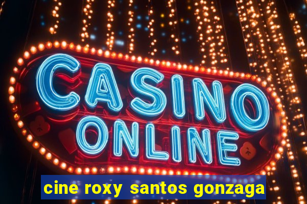 cine roxy santos gonzaga