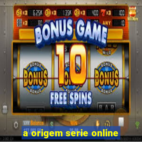 a origem serie online