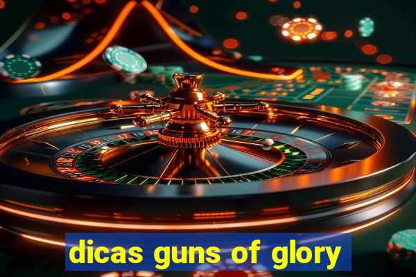 dicas guns of glory