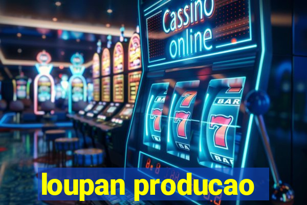 loupan producao