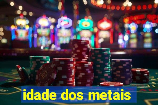 idade dos metais