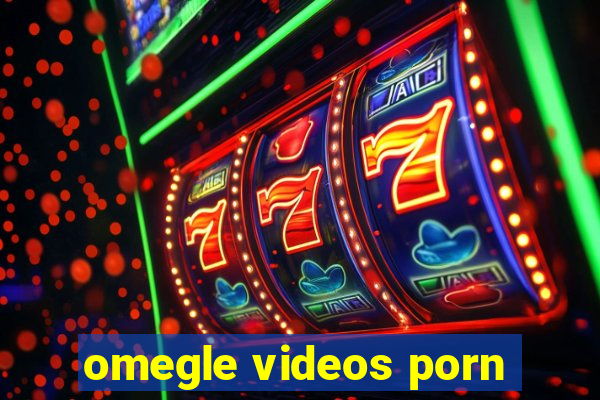 omegle videos porn