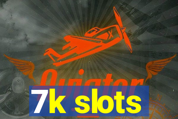 7k slots
