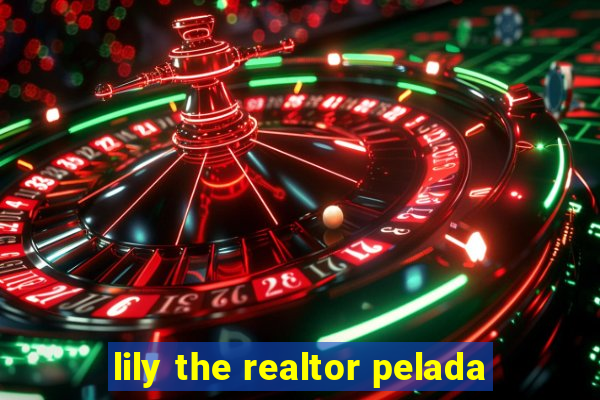 lily the realtor pelada