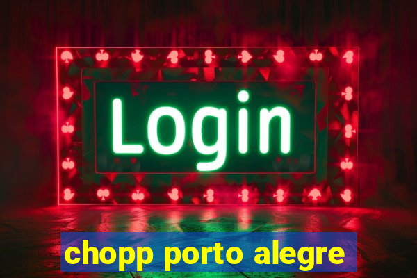 chopp porto alegre
