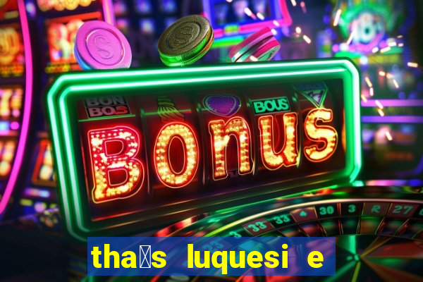 tha铆s luquesi e filha de beth luquesi