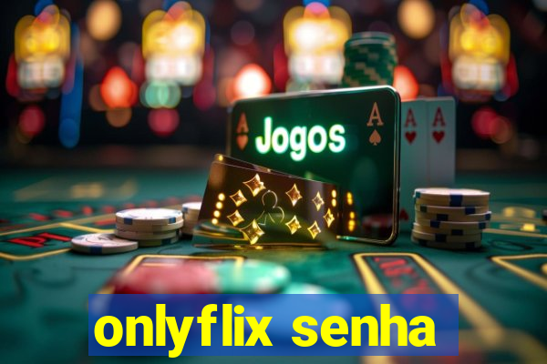 onlyflix senha