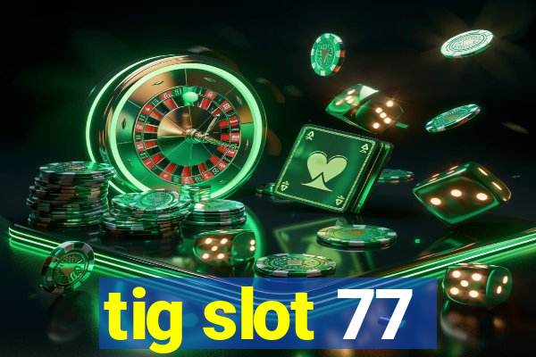 tig slot 77