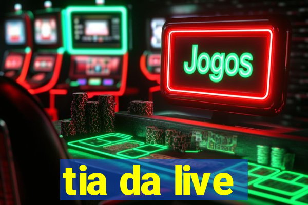 tia da live