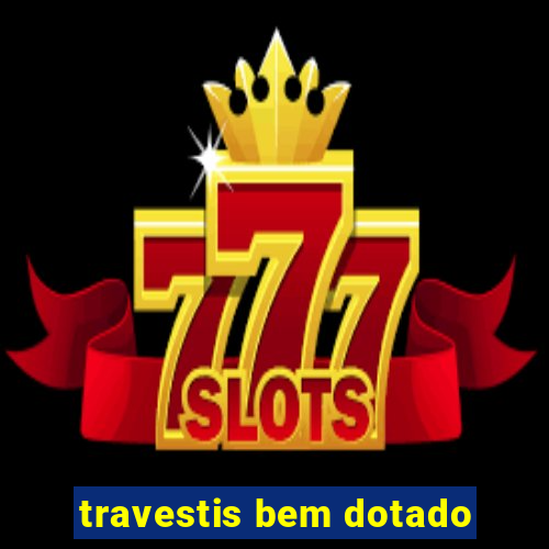 travestis bem dotado