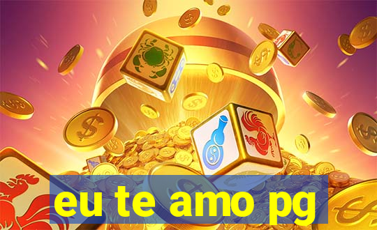 eu te amo pg