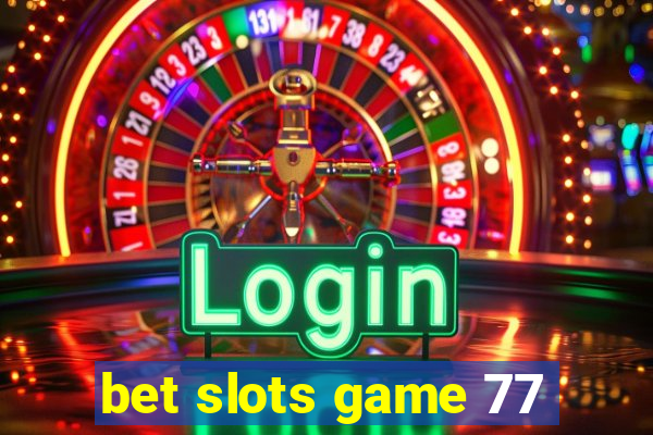 bet slots game 77