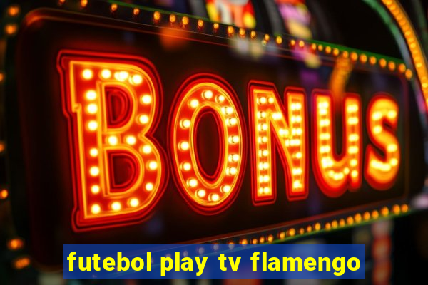 futebol play tv flamengo