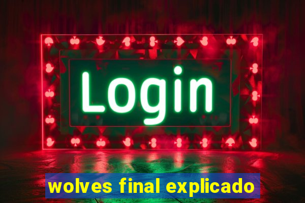 wolves final explicado
