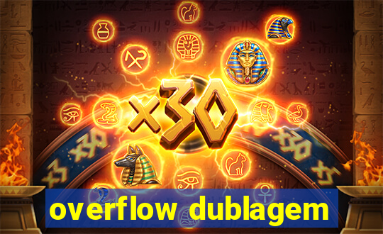 overflow dublagem