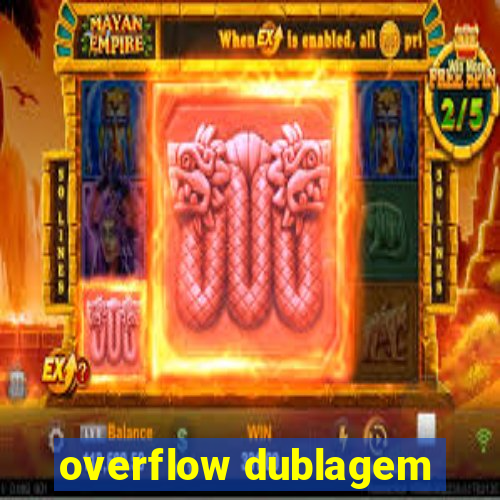 overflow dublagem