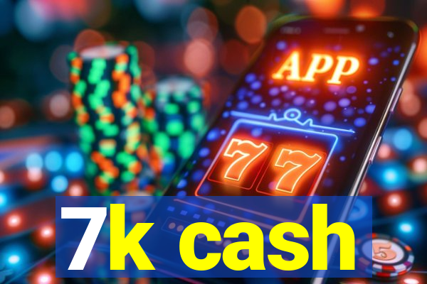 7k cash