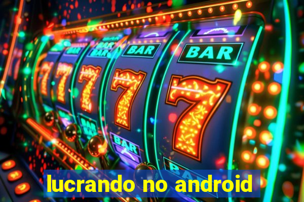 lucrando no android