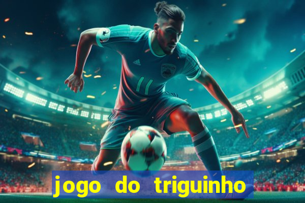 jogo do triguinho de ganhar dinheiro