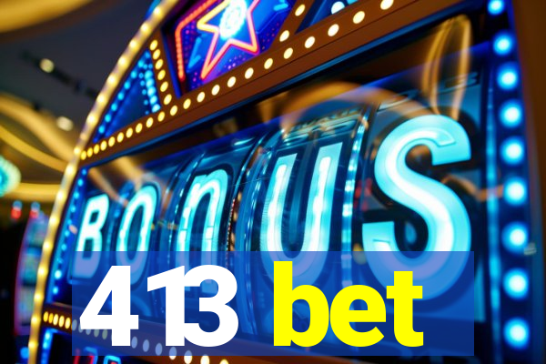 413 bet