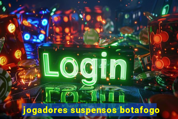 jogadores suspensos botafogo