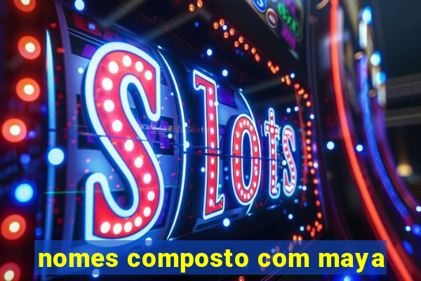 nomes composto com maya