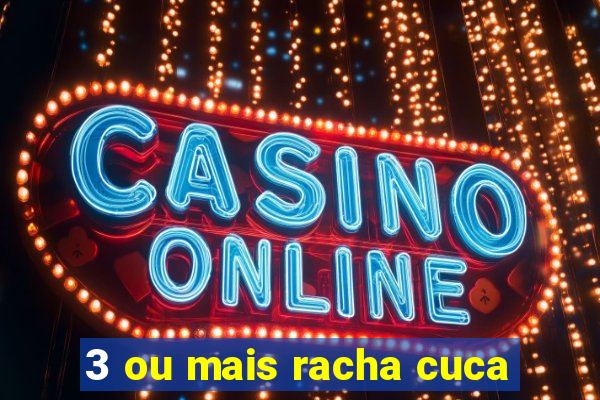 3 ou mais racha cuca