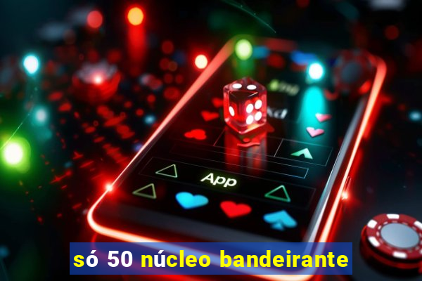 só 50 núcleo bandeirante