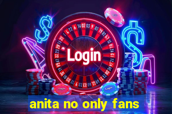anita no only fans