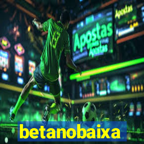 betanobaixa