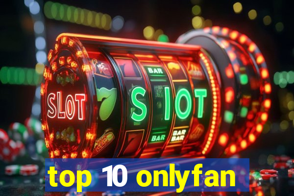 top 10 onlyfan