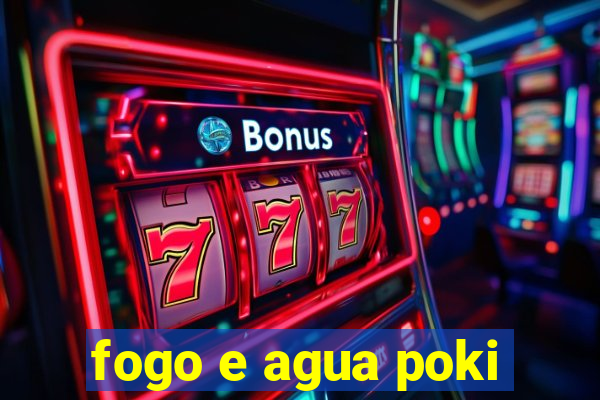 fogo e agua poki