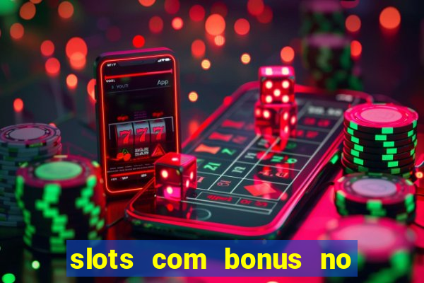 slots com bonus no cadastro e saque free
