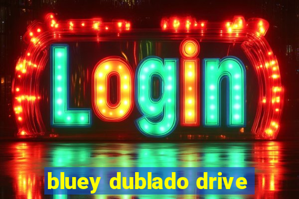 bluey dublado drive