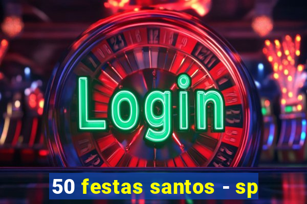 50 festas santos - sp