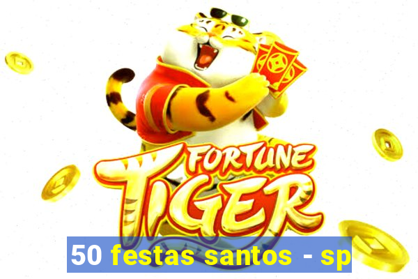 50 festas santos - sp
