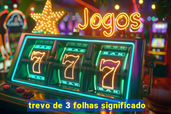 trevo de 3 folhas significado
