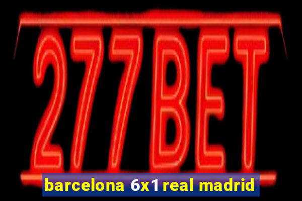 barcelona 6x1 real madrid