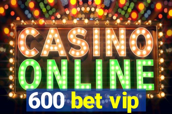 600 bet vip
