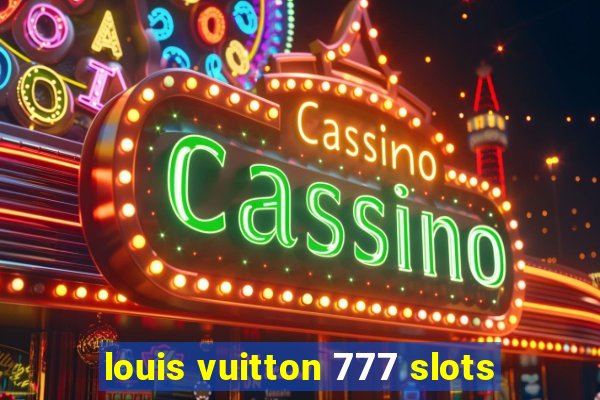 louis vuitton 777 slots