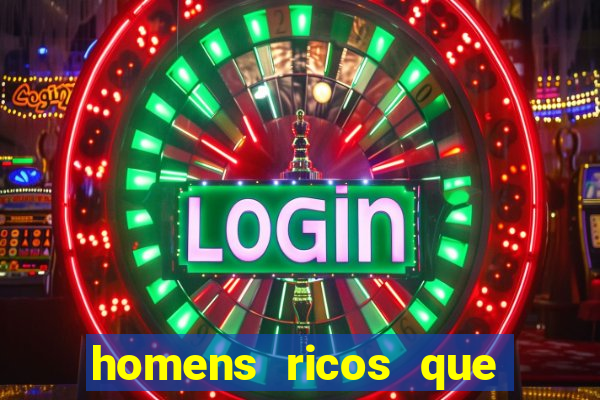 homens ricos que querem bancar