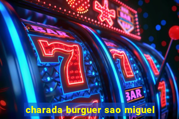 charada burguer sao miguel