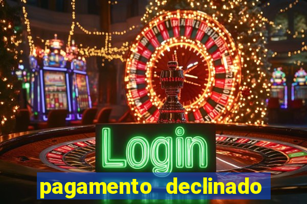 pagamento declinado o que significa