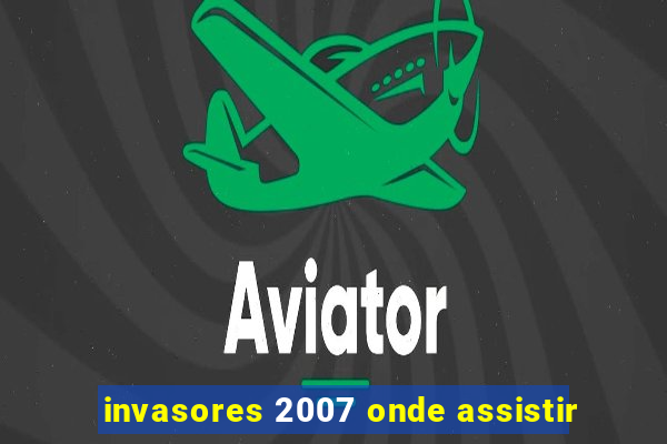 invasores 2007 onde assistir