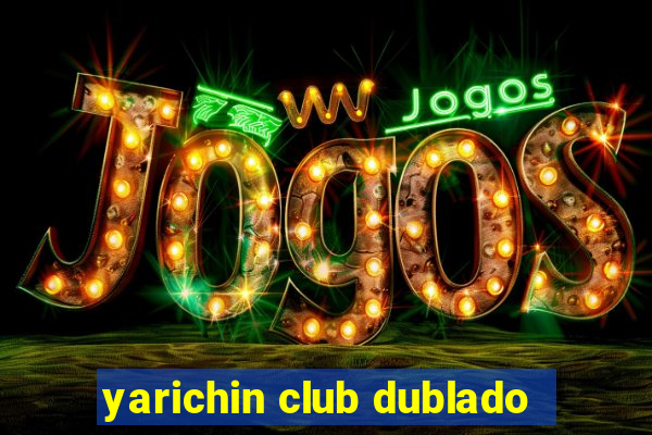 yarichin club dublado