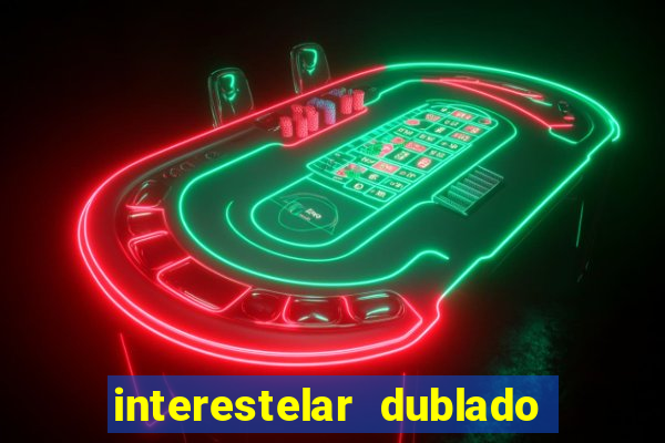 interestelar dublado 4k interestelar filme completo dublado 4k