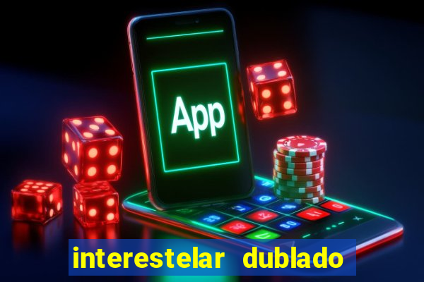 interestelar dublado 4k interestelar filme completo dublado 4k